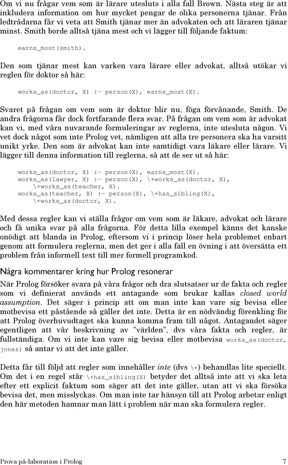 Den som tjänar mest kan varken vara lärare eller advokat, alltså utökar vi reglen för doktor så här: works_as(doctor, X) :- person(x), earns_most(x).
