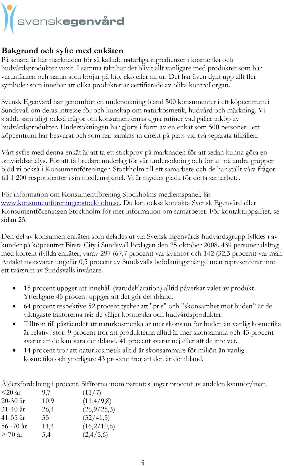 Det har även dykt upp allt fler symboler som innebär att olika produkter är certifierade av olika kontrollorgan.