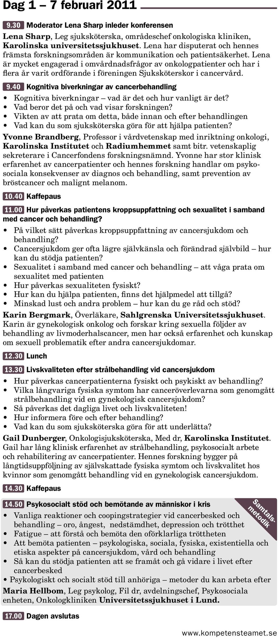 Lena är mycket engagerad i omvårdnadsfrågor av onkologpatienter och har i flera år varit ordförande i föreningen Sjuksköterskor i cancervård. 9.