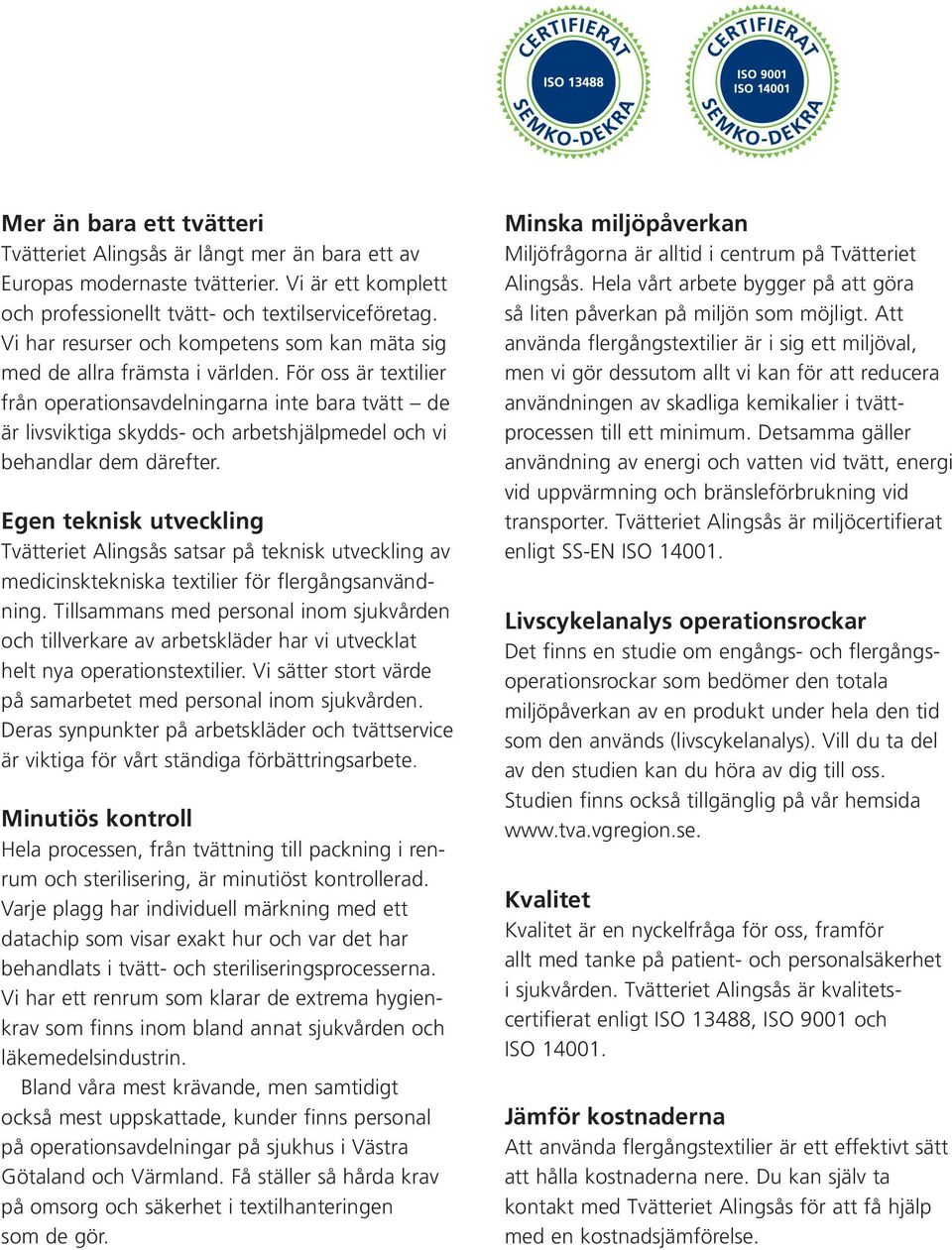 För oss är textilier från operationsavdelningarna inte bara tvätt de är livsviktiga skydds- och arbetshjälpmedel och vi behandlar dem därefter.