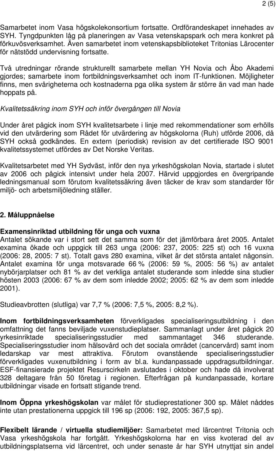 Två utredningar rörande strukturellt samarbete mellan YH Novia och Åbo Akademi gjordes; samarbete inom fortbildningsverksamhet och inom IT-funktionen.