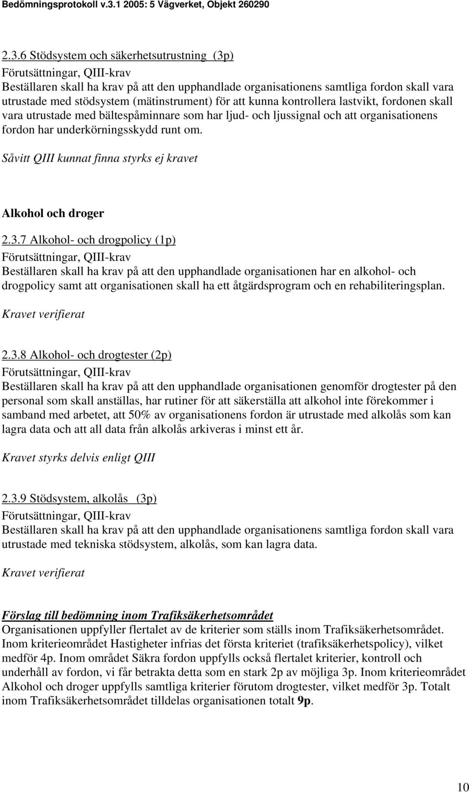 7 Alkohol- och drogpolicy (1p) Beställaren skall ha krav på att den upphandlade organisationen har en alkohol- och drogpolicy samt att organisationen skall ha ett åtgärdsprogram och en