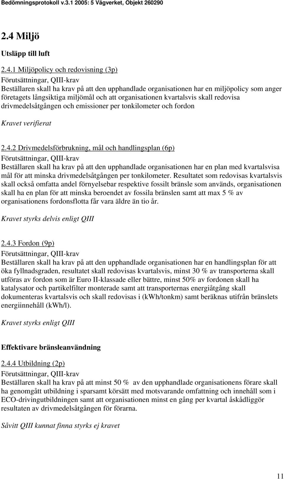 2 Drivmedelsförbrukning, mål och handlingsplan (6p) Beställaren skall ha krav på att den upphandlade organisationen har en plan med kvartalsvisa mål för att minska drivmedelsåtgången per tonkilometer.