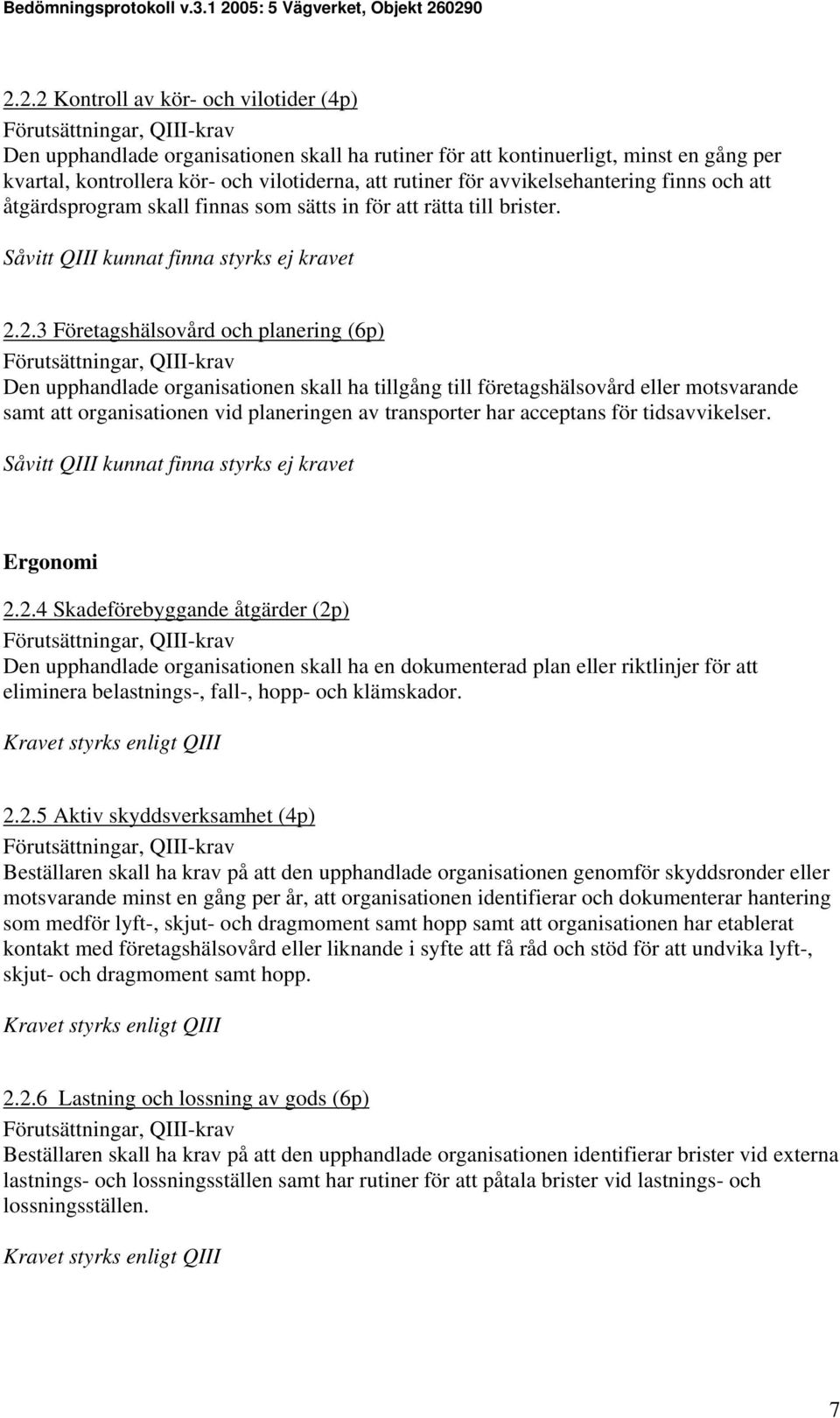 2.3 Företagshälsovård och planering (6p) Den upphandlade organisationen skall ha tillgång till företagshälsovård eller motsvarande samt att organisationen vid planeringen av transporter har acceptans