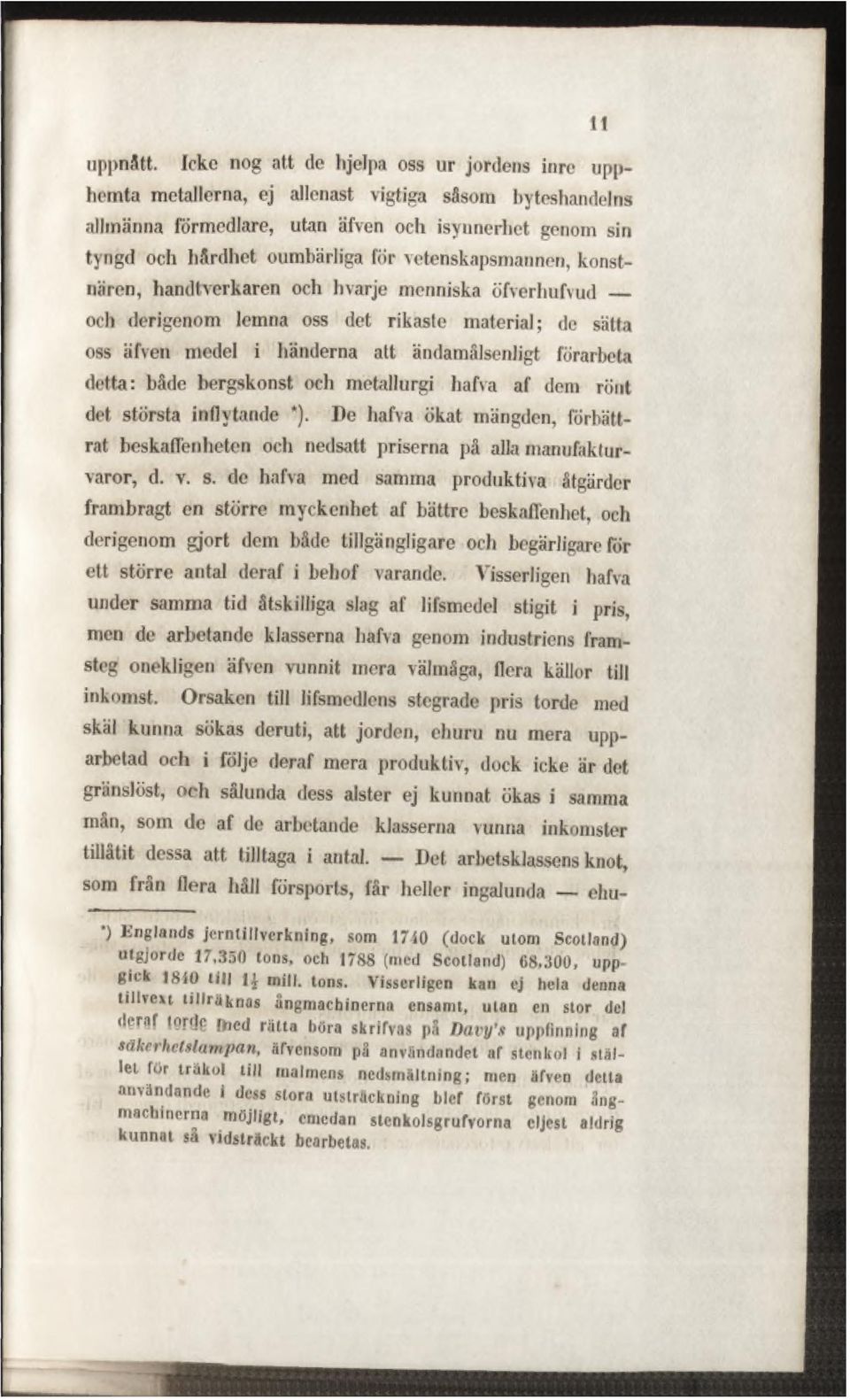 vetenskapsmannen, konstnären, handtverkaren och hvarje menniska öfverhufvud och derigenom lemna oss det rikaste material; de sätta oss äfven medel i händerna att ändamålsenligt förarbeta detta: både