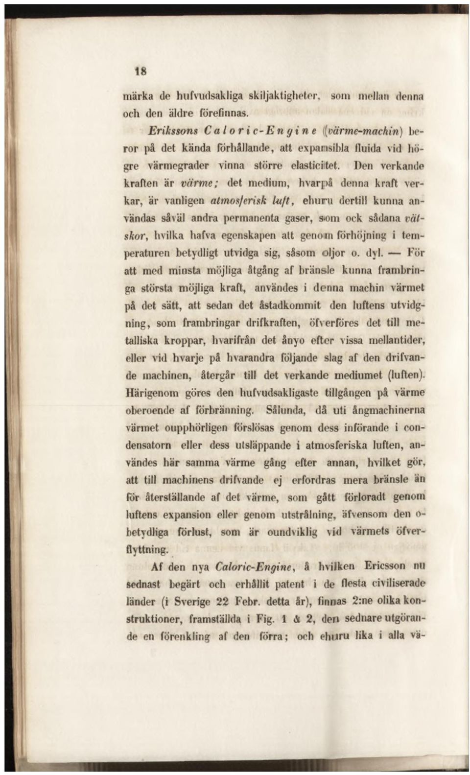 Den verkande kraften är vä rm e; det medium, hvarpå denna kraft verkar, är vanligen atmosferisk luft, ehuru dertill kunna användas såväl andra permanenta gaser, som ock sådana vätskor, hvilka hafva