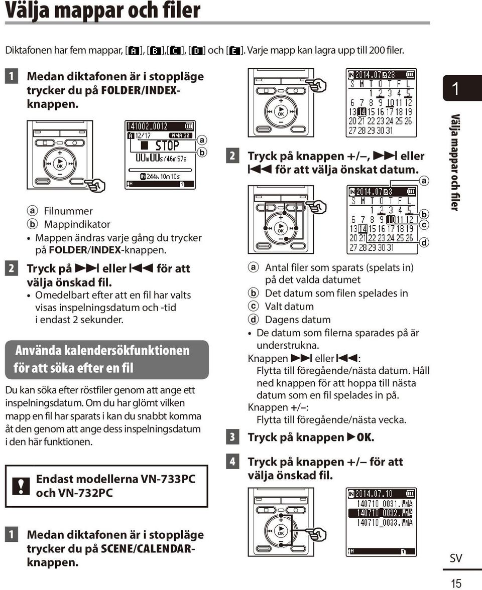 Omedelbart efter att en fil har valts visas inspelningsdatum och -tid i endast 2 sekunder.