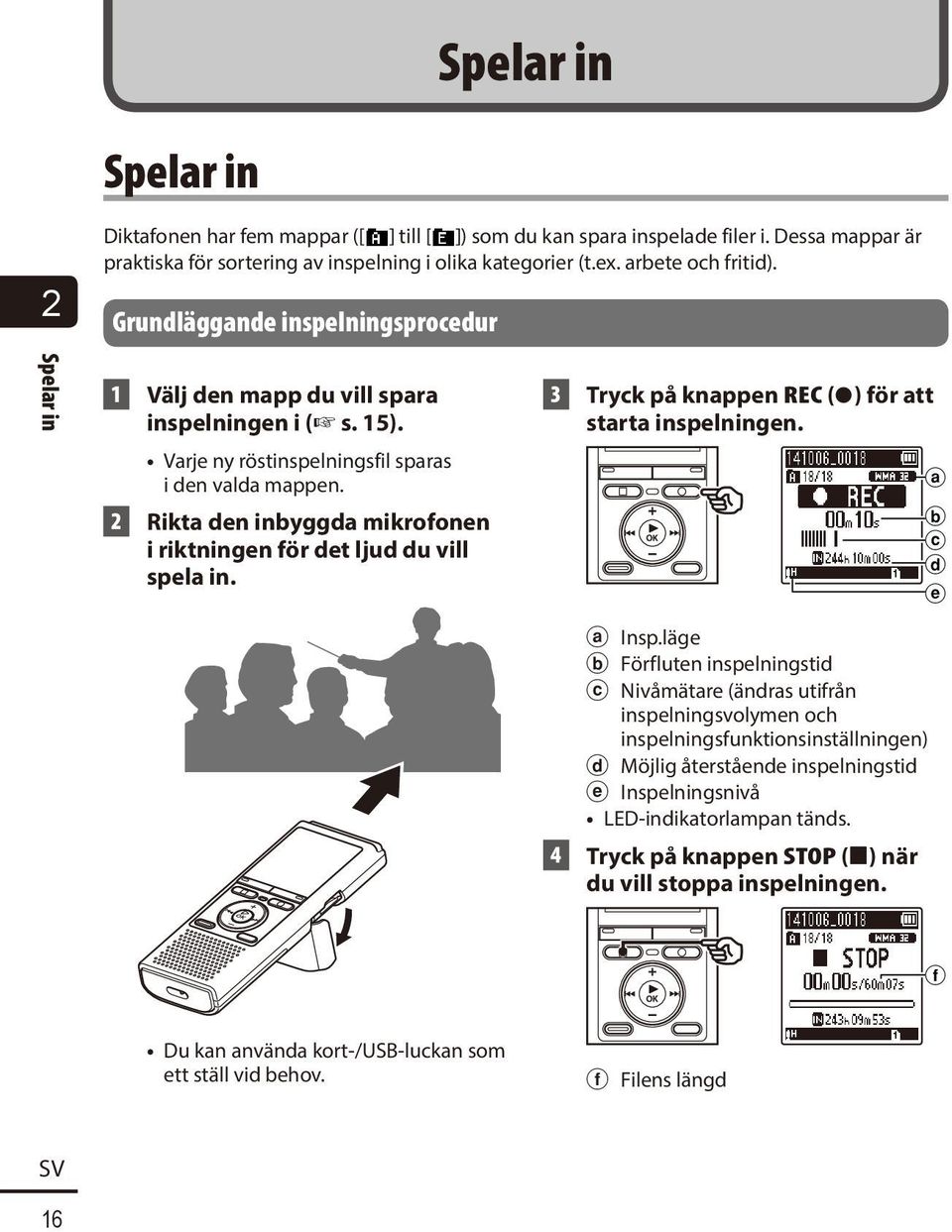 2 Rikta den inbyggda mikrofonen i riktningen för det ljud du vill spela in. 3 Tryck på knappen REC ( s) för att starta inspelningen. a b c d e a Insp.