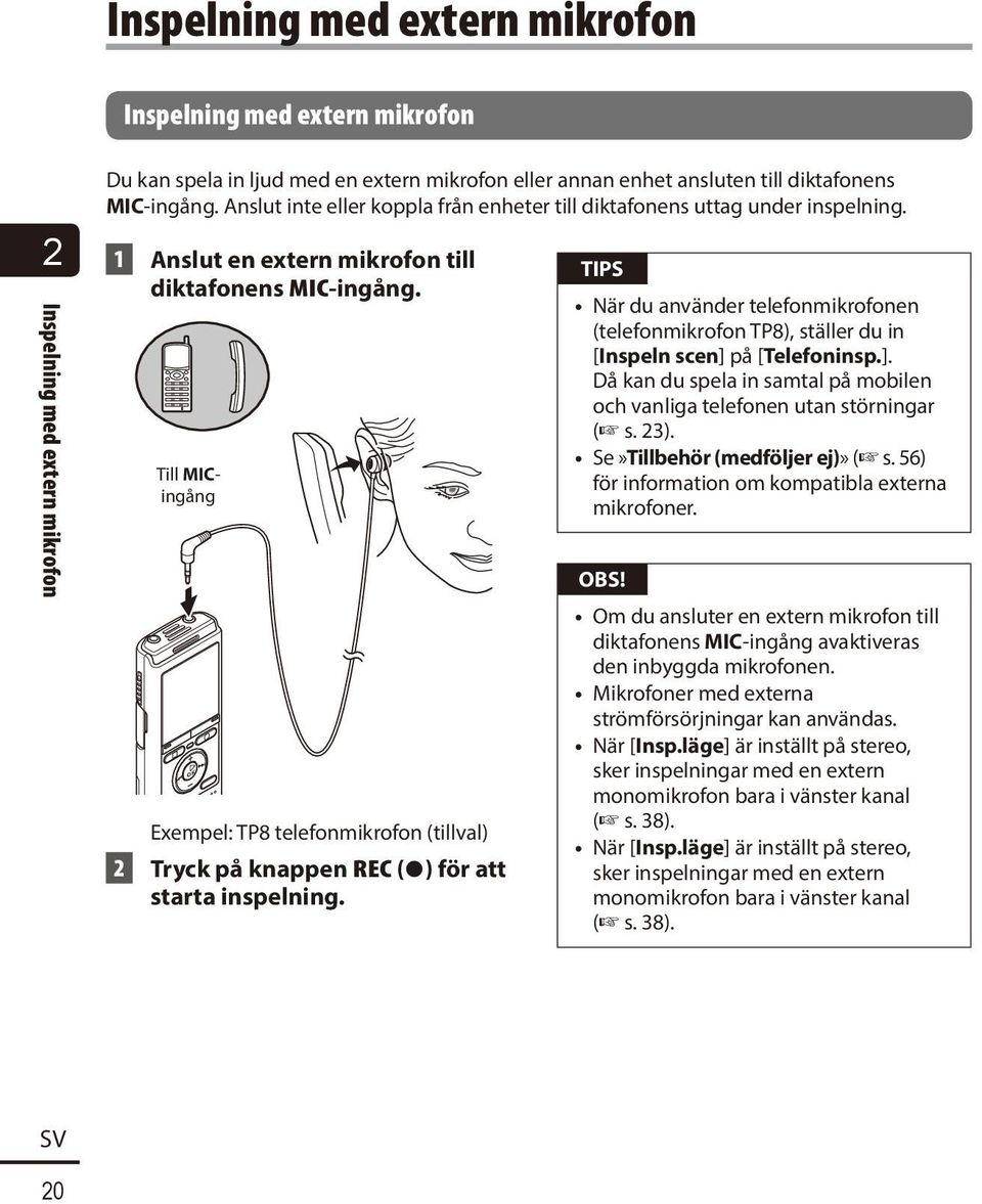 Till MICingång Exempel: TP8 telefonmikrofon (tillval) 2 Tryck på knappen REC ( s) för att starta inspelning.