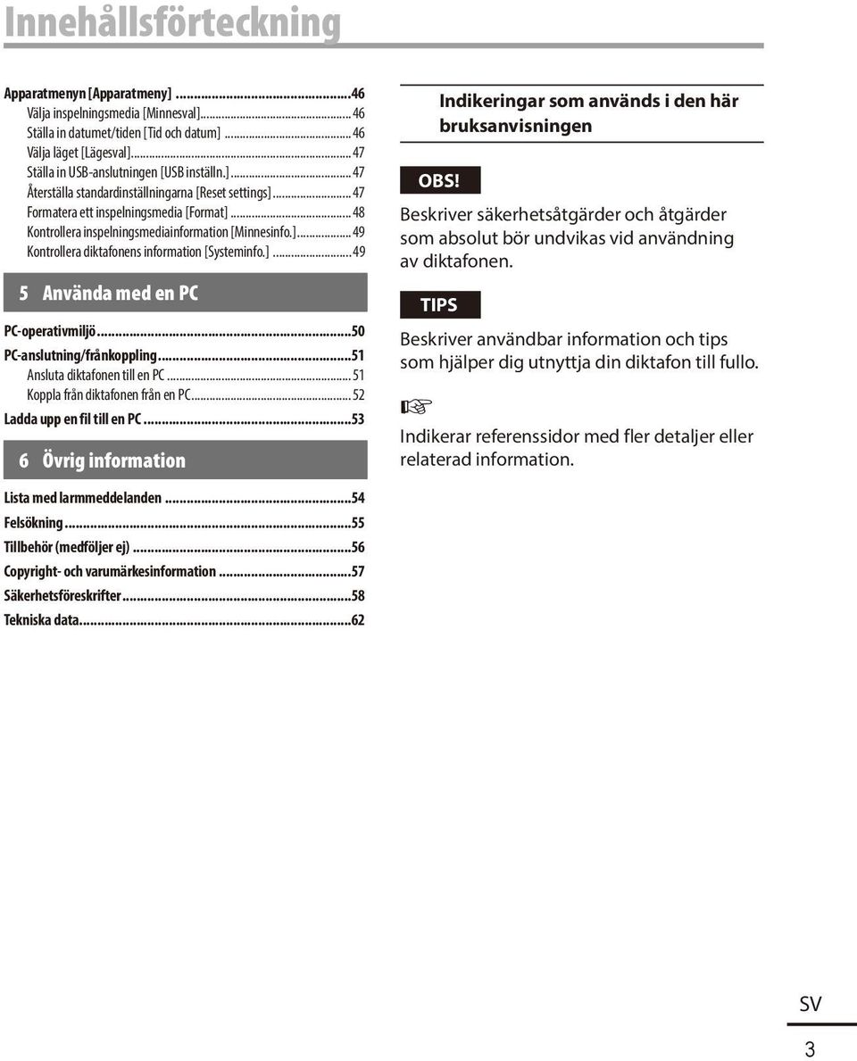 ..48 Kontrollera inspelningsmedia information [Minnesinfo.]...49 Kontrollera diktafonens information [Systeminfo.]...49 5 Använda med en PC PC-operativmiljö...50 PC-anslutning/frånkoppling.