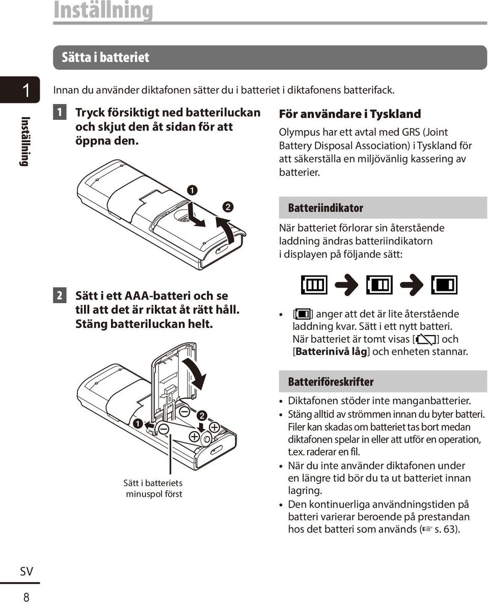 Batteriindikator När batteriet förlorar sin återstående laddning ändras batteriindikatorn i displayen på följande sätt: 2 Sätt i ett AAA-batteri och se till att det är riktat åt rätt håll.