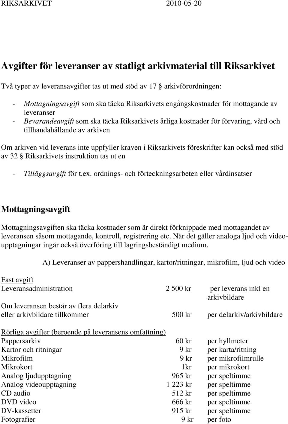 inte uppfyller kraven i Riksarkivets föreskrifter kan också med stöd av 32 Riksarkivets instruktion tas ut en - Tilläggsavgift för t.ex.