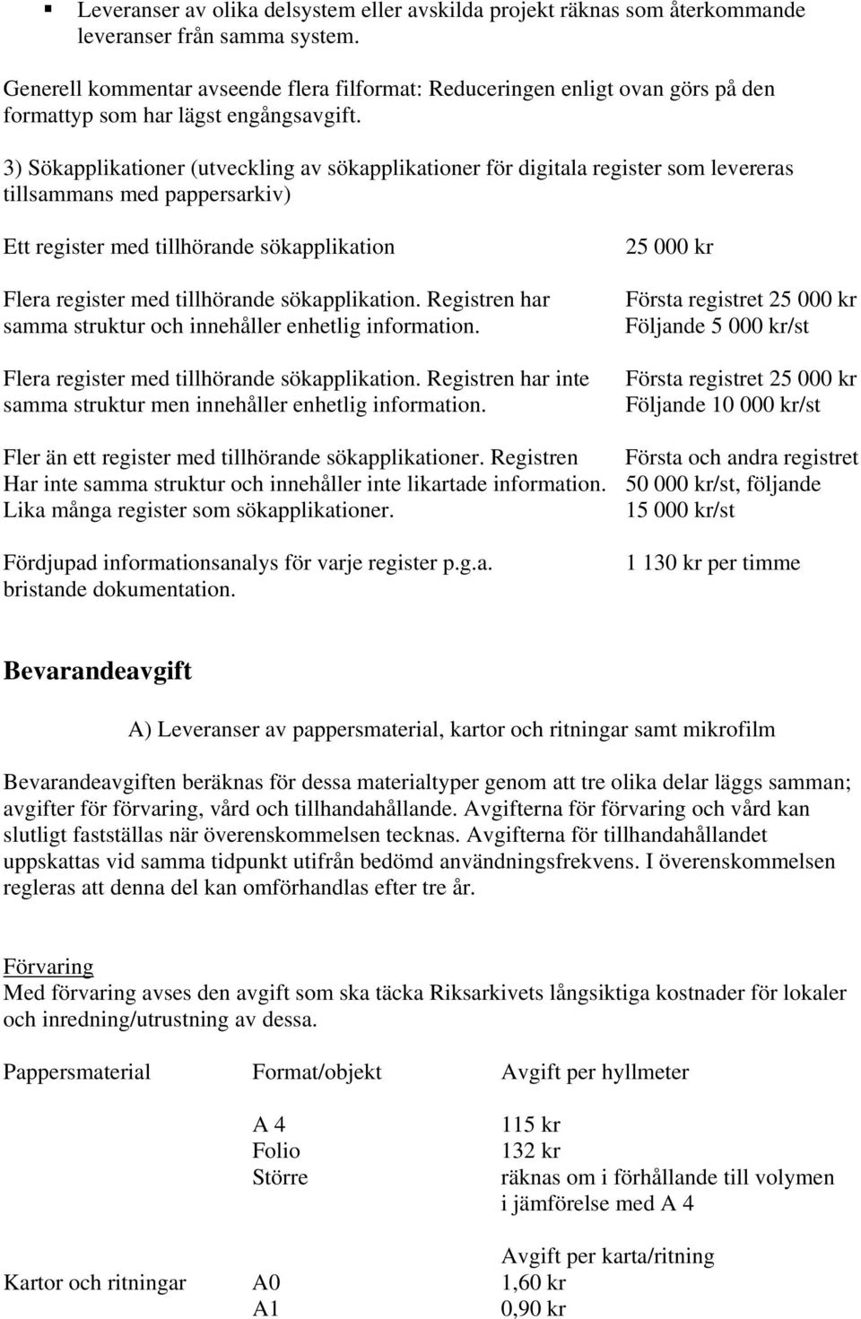 3) Sökapplikationer (utveckling av sökapplikationer för digitala register som levereras tillsammans med pappersarkiv) Ett register med tillhörande sökapplikation Flera register med tillhörande