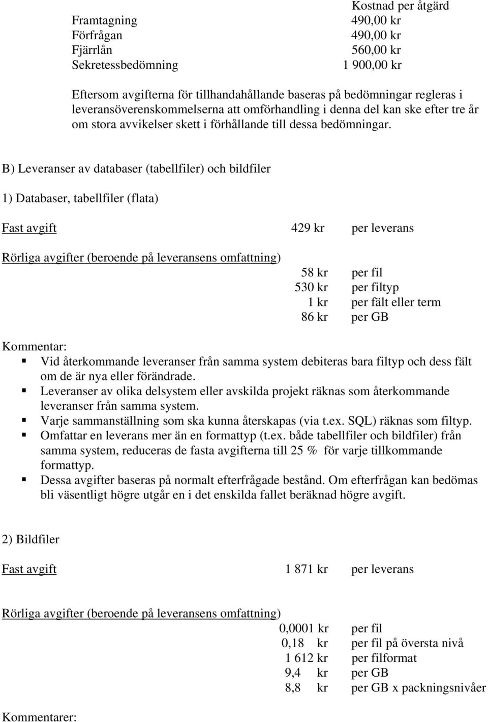 B) Leveranser av databaser (tabellfiler) och bildfiler 1) Databaser, tabellfiler (flata) Fast avgift 429 kr per leverans 58 kr per fil 530 kr per filtyp 1 kr per fält eller term 86 kr per GB