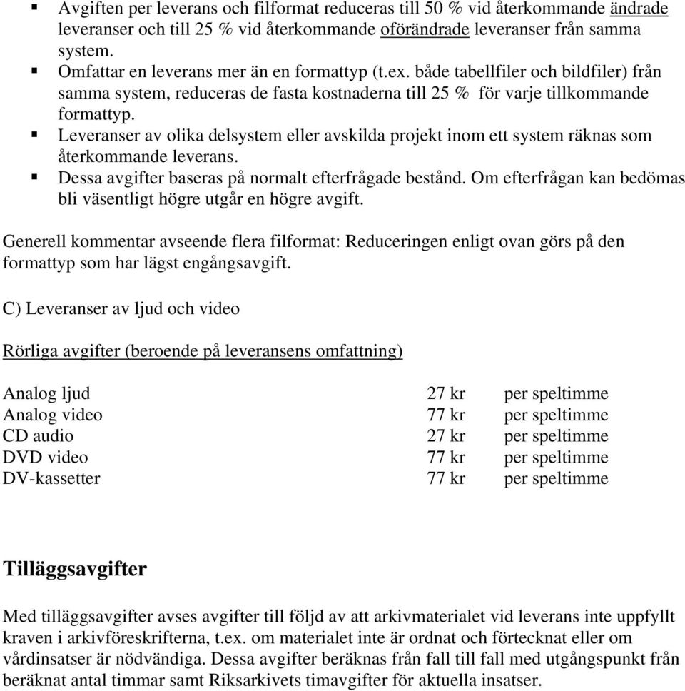 Dessa avgifter baseras på normalt efterfrågade bestånd. Om efterfrågan kan bedömas bli väsentligt högre utgår en högre avgift.