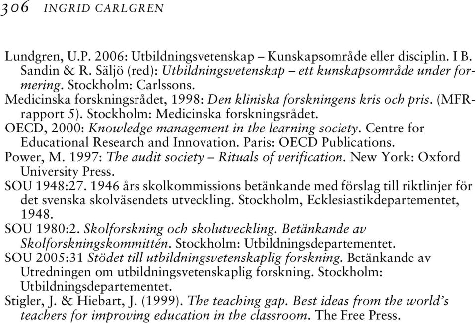 OECD, 2000: Knowledge management in the learning society. Centre for Educational Research and Innovation. Paris: OECD Publications. Power, M. 1997: The audit society Rituals of verification.