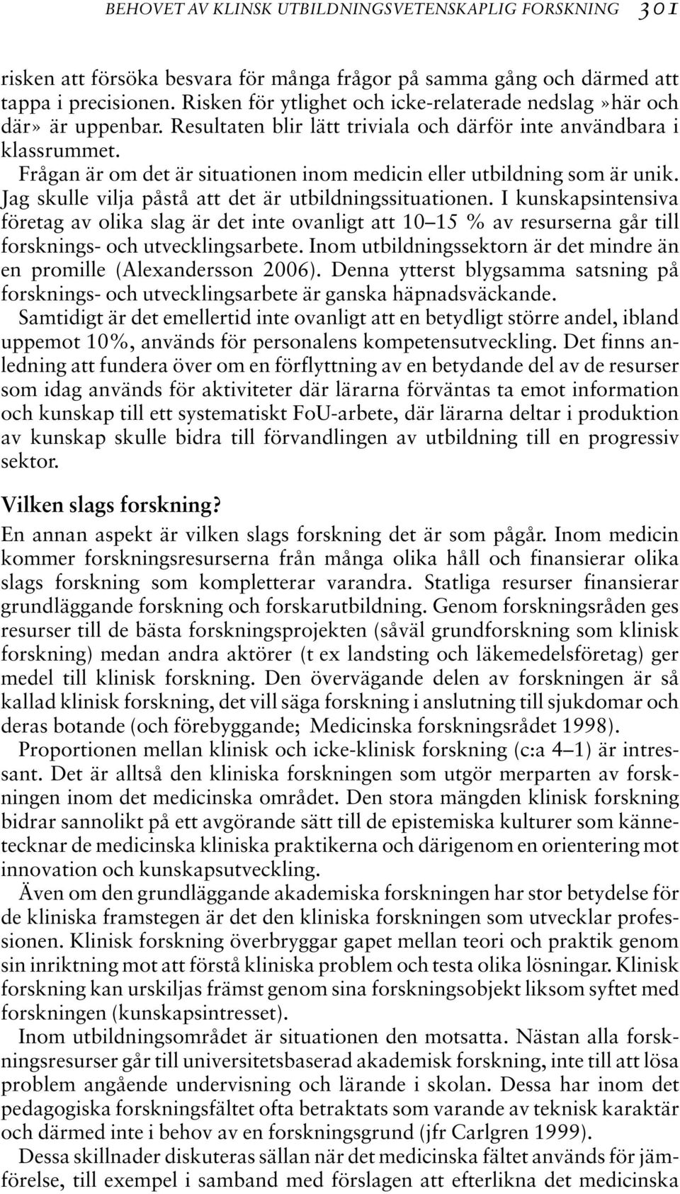 Frågan är om det är situationen inom medicin eller utbildning som är unik. Jag skulle vilja påstå att det är utbildningssituationen.