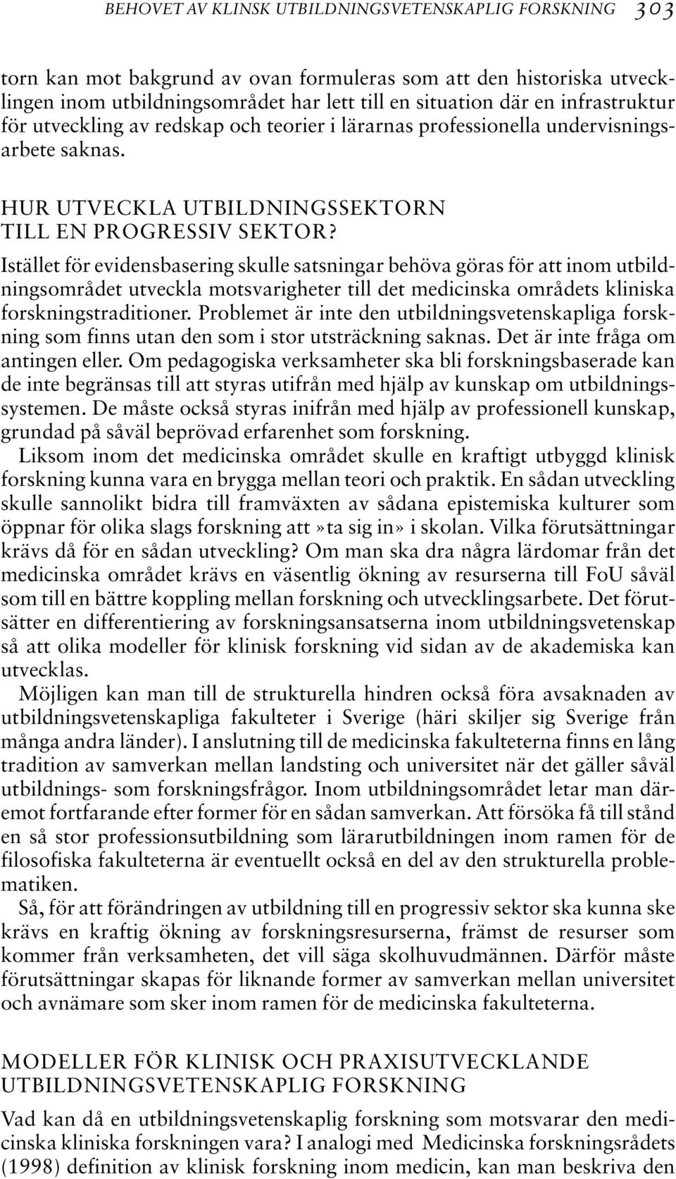 Istället för evidensbasering skulle satsningar behöva göras för att inom utbildningsområdet utveckla motsvarigheter till det medicinska områdets kliniska forskningstraditioner.