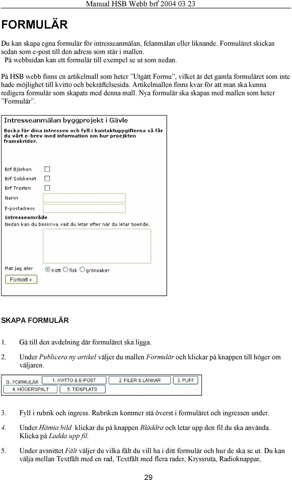 På HSB webb finns en artikelmall som heter Utgått Formu, vilket är det gamla formuläret som inte hade möjlighet till kvitto och bekräftelsesida.