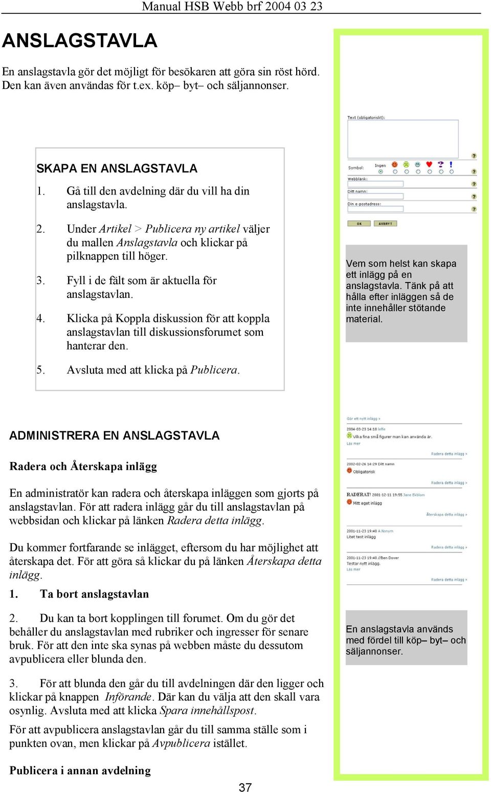 Fyll i de fält som är aktuella för anslagstavlan. 4. Klicka på Koppla diskussion för att koppla anslagstavlan till diskussionsforumet som hanterar den.