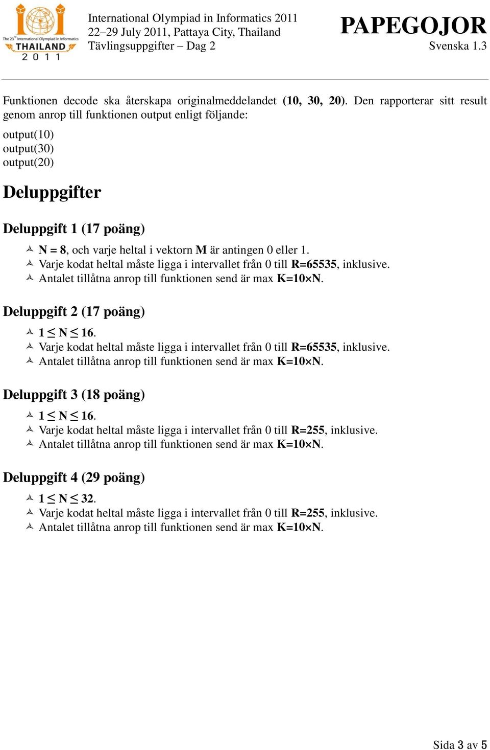 Deluppgift 1 (17 poäng) N = 8, och varje heltal i vektorn M är antingen 0 eller 1.