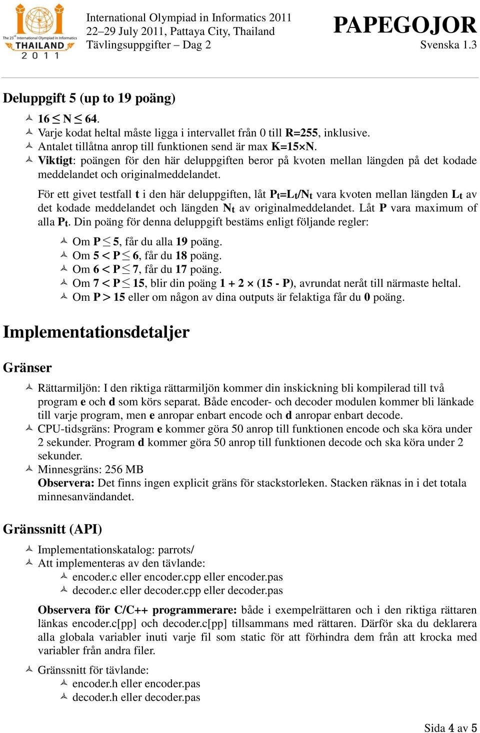 För ett givet testfall t i den här deluppgiften, låt Pt=Lt/Nt vara kvoten mellan längden Lt av det kodade meddelandet och längden Nt av originalmeddelandet. Låt P vara maximum of alla Pt.