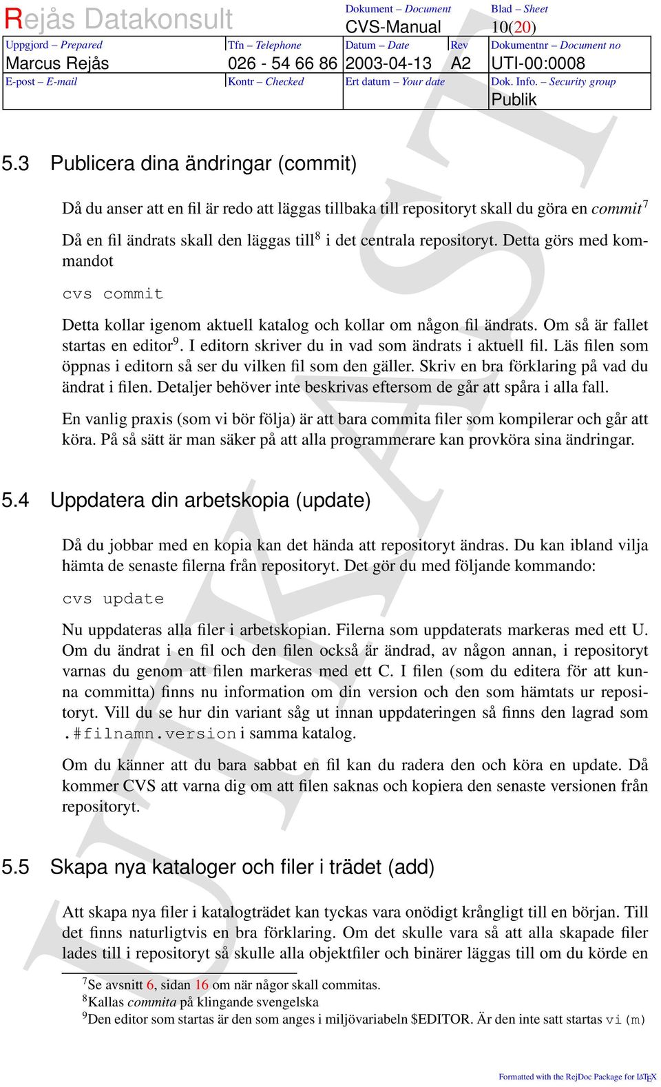 I editorn skriver du in vad som ändrats i aktuell fil. Läs filen som öppnas i editorn så ser du vilken fil som den gäller. Skriv en bra förklaring på vad du ändrat i filen.