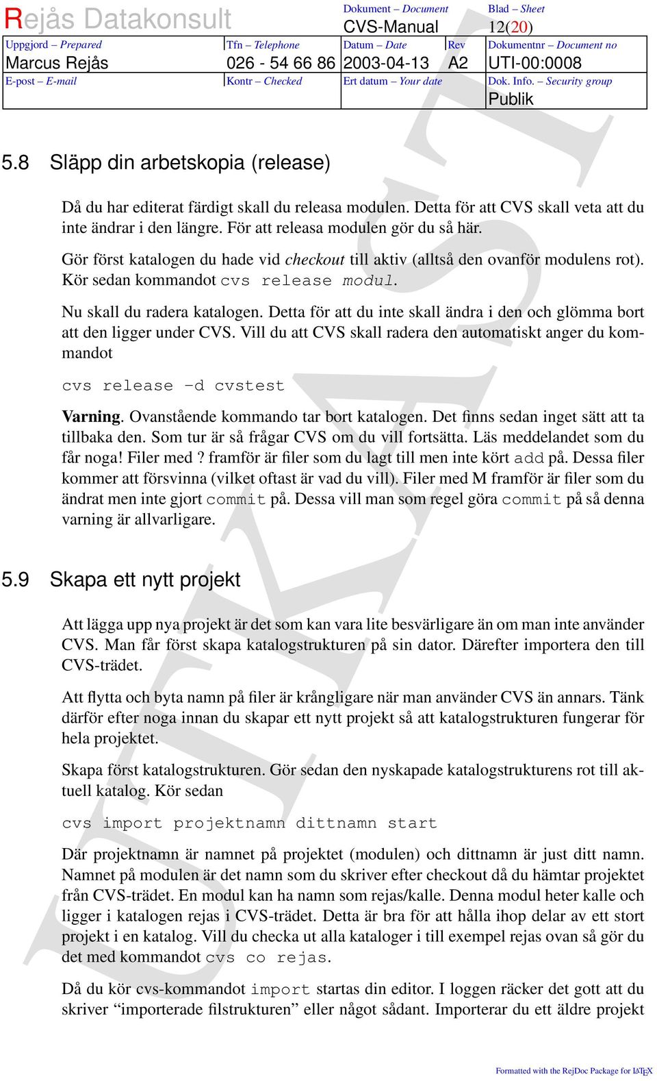 Detta för att du inte skall ändra i den och glömma bort att den ligger under CVS. Vill du att CVS skall radera den automatiskt anger du kommandot cvs release -d cvstest Varning.