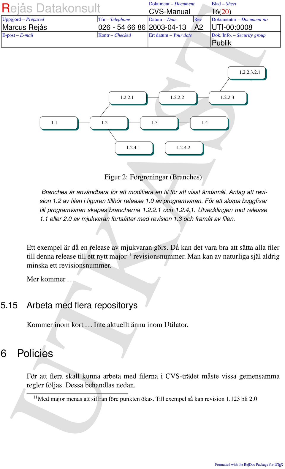 0 av mjukvaran fortsätter med revision 1.3 och framåt av filen. Ett exempel är då en release av mjukvaran görs.