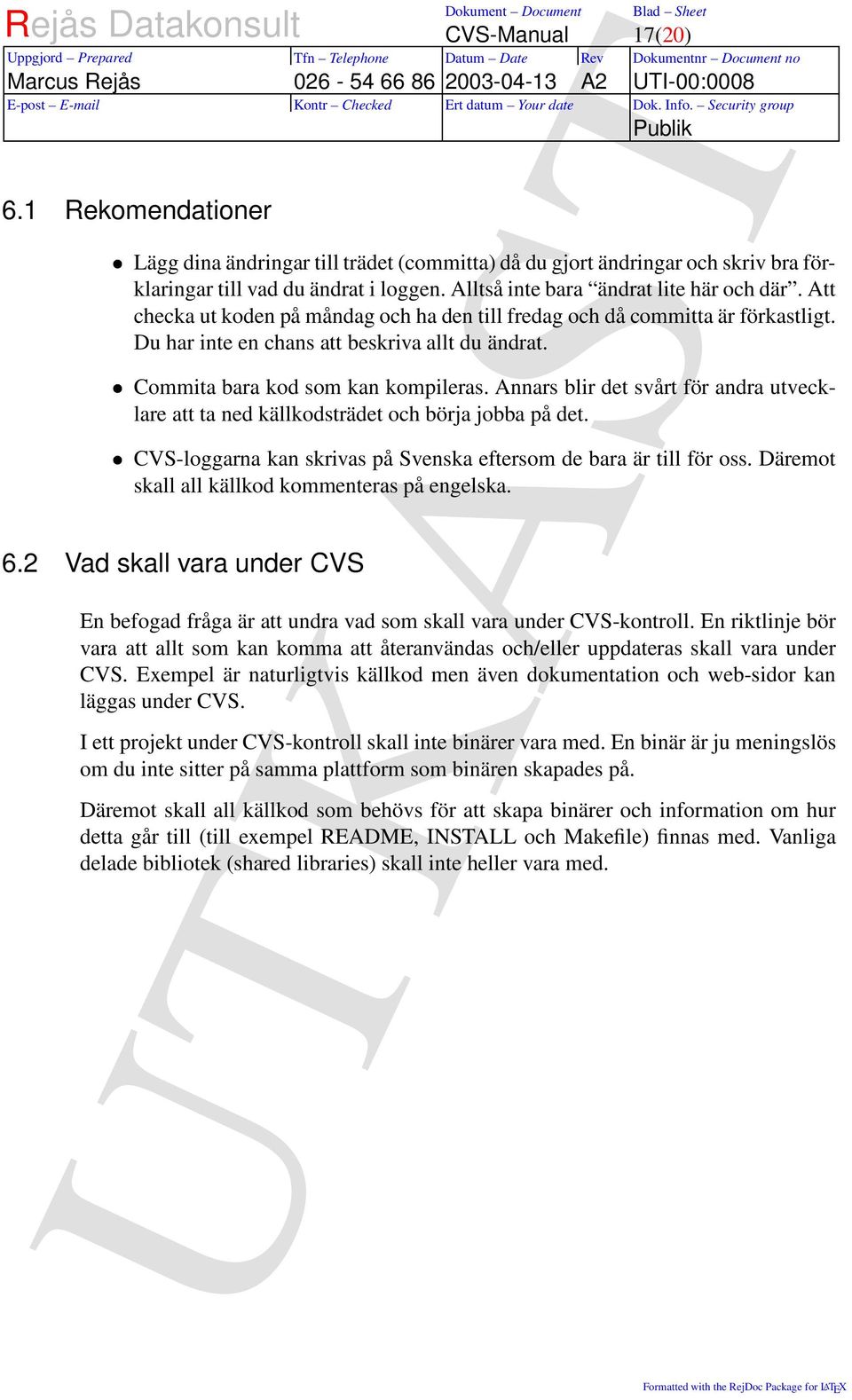 Annars blir det svårt för andra utvecklare att ta ned källkodsträdet och börja jobba på det. CVS-loggarna kan skrivas på Svenska eftersom de bara är till för oss.