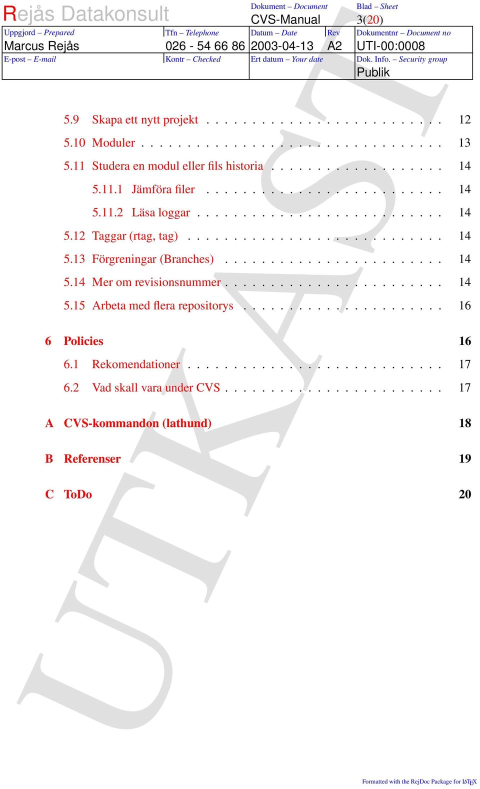 ....................... 14 5.14 Mer om revisionsnummer........................ 14 5.15 Arbeta med flera repositorys...................... 16 6 Policies 16 6.