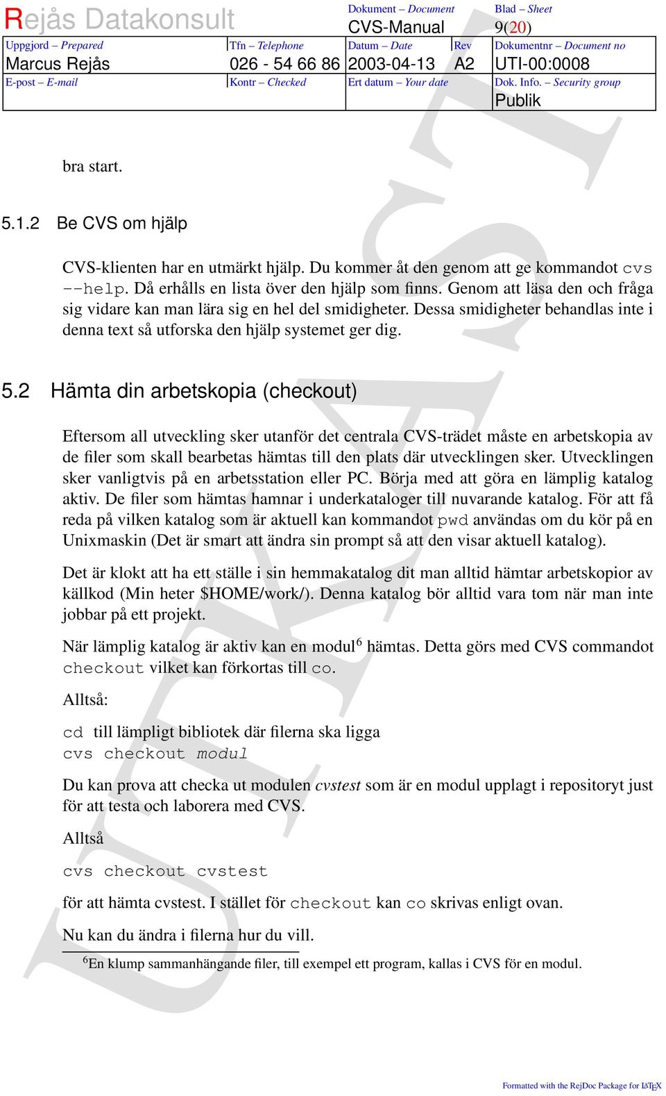 2 Hämta din arbetskopia (checkout) Eftersom all utveckling sker utanför det centrala CVS-trädet måste en arbetskopia av de filer som skall bearbetas hämtas till den plats där utvecklingen sker.