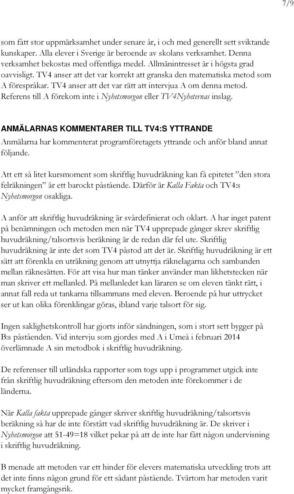 Referens till A förekom inte i Nyhetsmorgon eller TV4Nyheternas inslag. ANMÄLARNAS KOMMENTARER TILL TV4:S YTTRANDE Anmälarna har kommenterat programföretagets yttrande och anför bland annat följande.