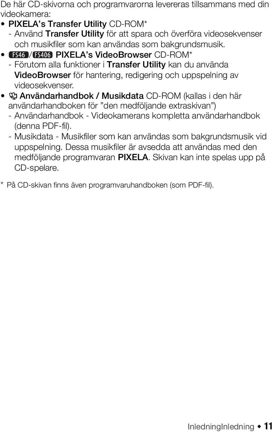 / PIXELA s VideoBrowser CD-ROM* - Förutom alla funktioner i Transfer Utility kan du använda VideoBrowser för hantering, redigering och uppspelning av videosekvenser.