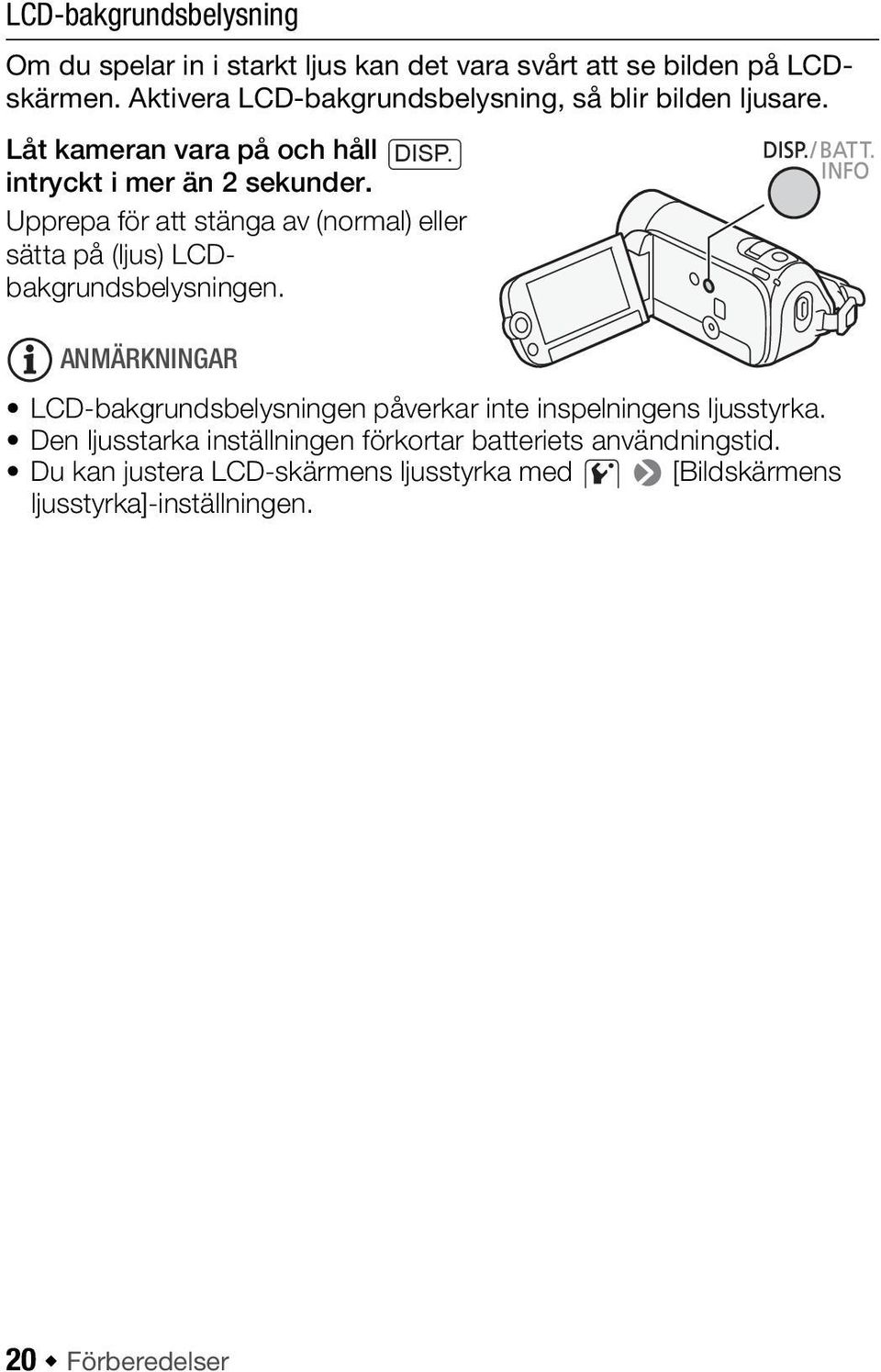 Upprepa för att stänga av (normal) eller sätta på (ljus) LCDbakgrundsbelysningen.