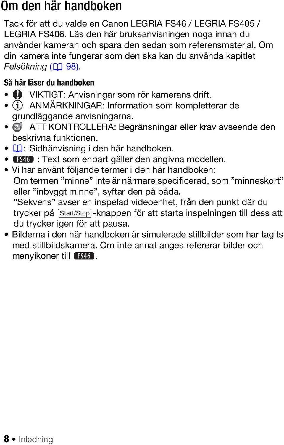 ANMÄRKNINGAR: Information som kompletterar de grundläggande anvisningarna. ATT KONTROLLERA: Begränsningar eller krav avseende den beskrivna funktionen. : Sidhänvisning i den här handboken.