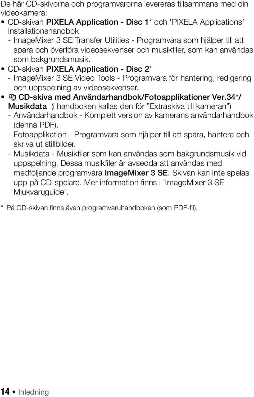 CD-skivan PIXELA Application - Disc 2* - ImageMixer 3 SE Video Tools - Programvara för hantering, redigering och uppspelning av videosekvenser. CD-skiva med Användarhandbok/Fotoapplikationer Ver.