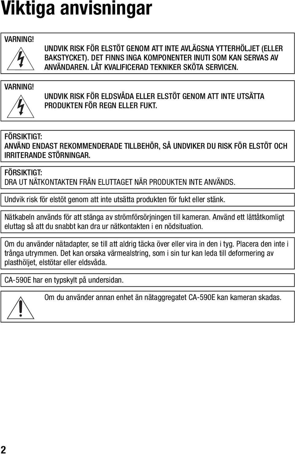 FÖRSIKTIGT: ANVÄND ENDAST REKOMMENDERADE TILLBEHÖR, SÅ UNDVIKER DU RISK FÖR ELSTÖT OCH IRRITERANDE STÖRNINGAR. FÖRSIKTIGT: DRA UT NÄTKONTAKTEN FRÅN ELUTTAGET NÄR PRODUKTEN INTE ANVÄNDS.