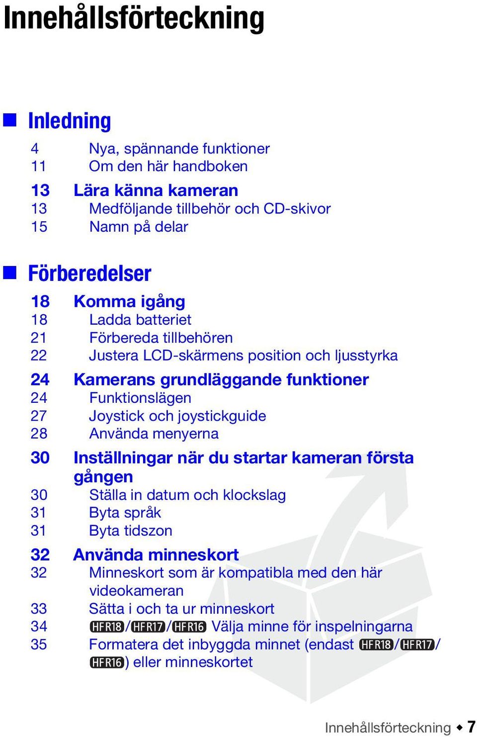 Använda menyerna 30 Inställningar när du startar kameran första gången 30 Ställa in datum och klockslag 31 Byta språk 31 Byta tidszon 32 Använda minneskort 32 Minneskort som är