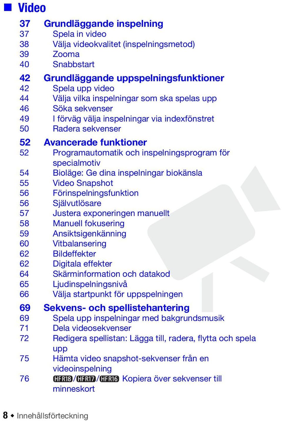 specialmotiv 54 Bioläge: Ge dina inspelningar biokänsla 55 Video Snapshot 56 Förinspelningsfunktion 56 Självutlösare 57 Justera exponeringen manuellt 58 Manuell fokusering 59 Ansiktsigenkänning 60