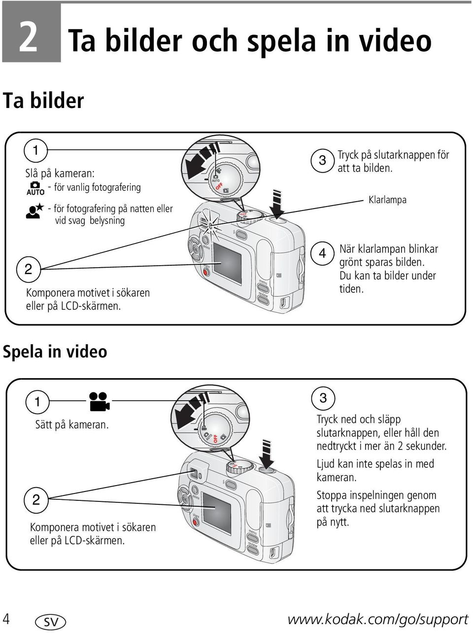 4 När klarlampan blinkar grönt sparas bilden. Du kan ta bilder under tiden. Spela in video 1 Sätt på kameran.