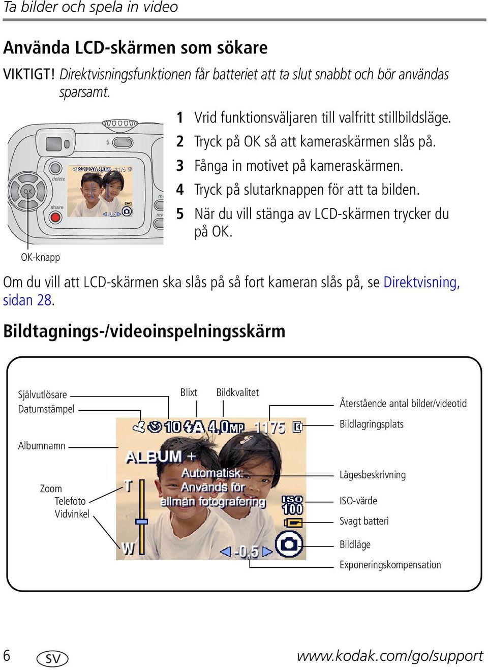 5 När du vill stänga av LCD-skärmen trycker du på OK. OK-knapp Om du vill att LCD-skärmen ska slås på så fort kameran slås på, se Direktvisning, sidan 28.