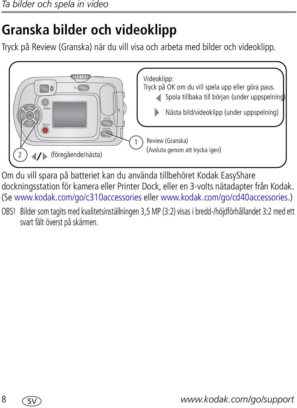 Spola tillbaka till början (under uppspelning) Nästa bild/videoklipp (under uppspelning) 2 (föregående/nästa) 1 Review (Granska) (Avsluta genom att trycka igen) Om du vill spara på batteriet