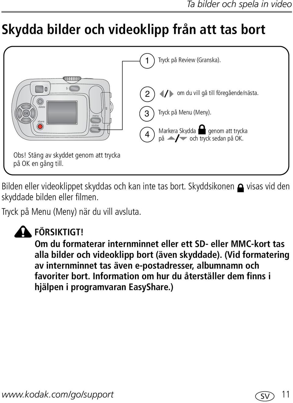 Skyddsikonen skyddade bilden eller filmen. Tryck på Menu (Meny) när du vill avsluta. visas vid den FÖRSIKTIGT!