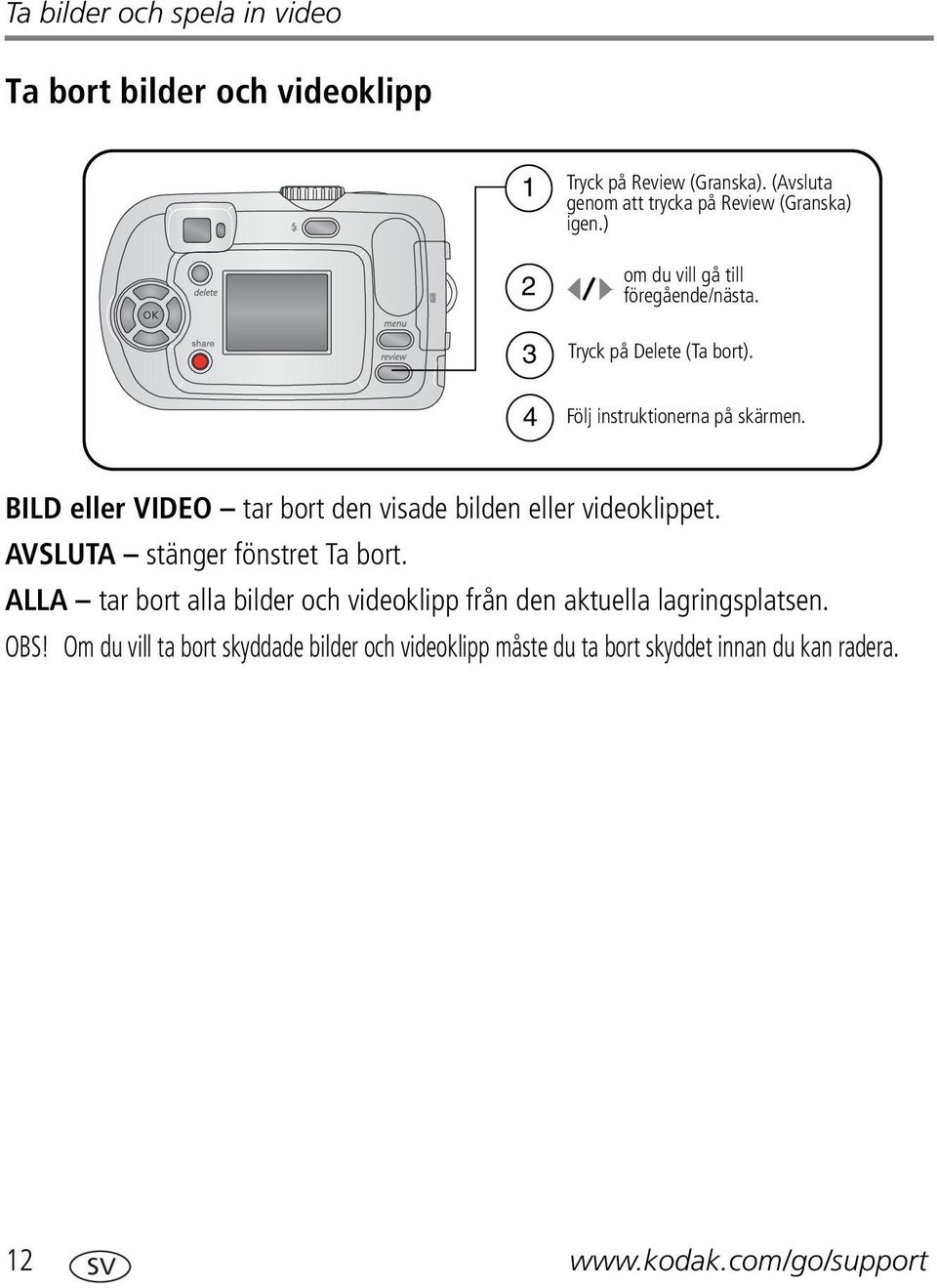 4 Följ instruktionerna på skärmen. BILD eller VIDEO tar bort den visade bilden eller videoklippet. AVSLUTA stänger fönstret Ta bort.