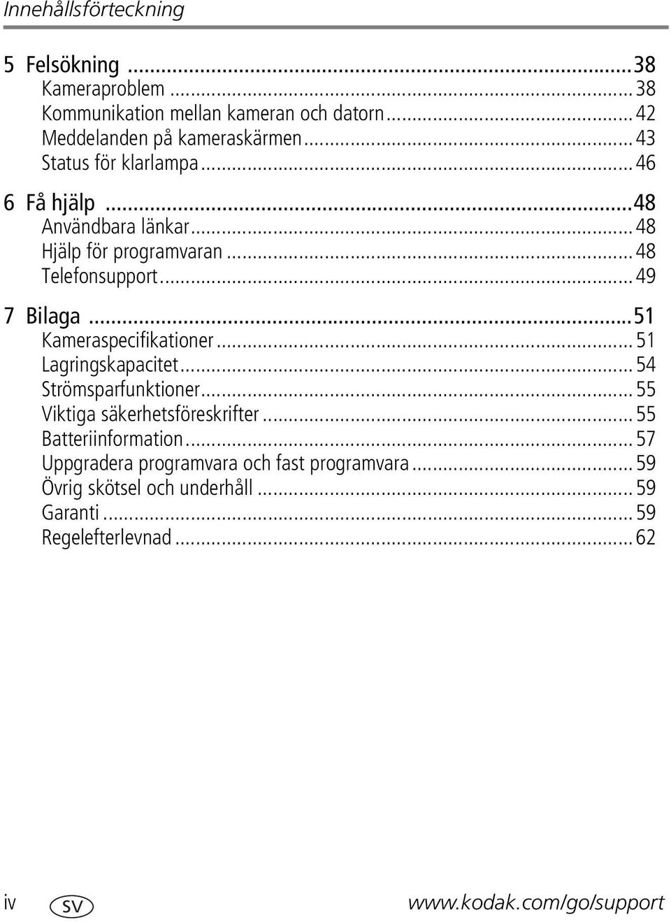 ..51 Kameraspecifikationer...51 Lagringskapacitet...54 Strömsparfunktioner...55 Viktiga säkerhetsföreskrifter...55 Batteriinformation.