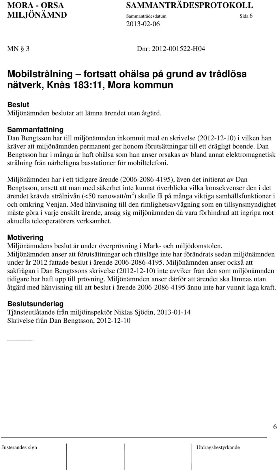 Dan Bengtsson har i många år haft ohälsa som han anser orsakas av bland annat elektromagnetisk strålning från närbelägna basstationer för mobiltelefoni.