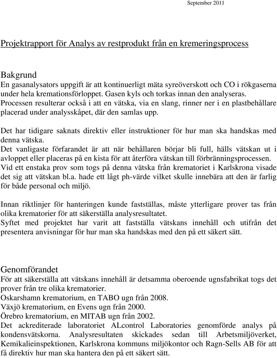 Processen resulterar också i att en vätska, via en slang, rinner ner i en plastbehållare placerad under analysskåpet, där den samlas upp.