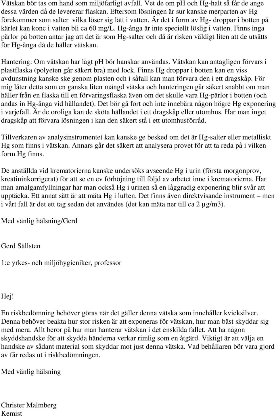 Hg-ånga är inte speciellt löslig i vatten. Finns inga pärlor på botten antar jag att det är som Hg-salter och då är risken väldigt liten att de utsätts för Hg-ånga då de häller vätskan.