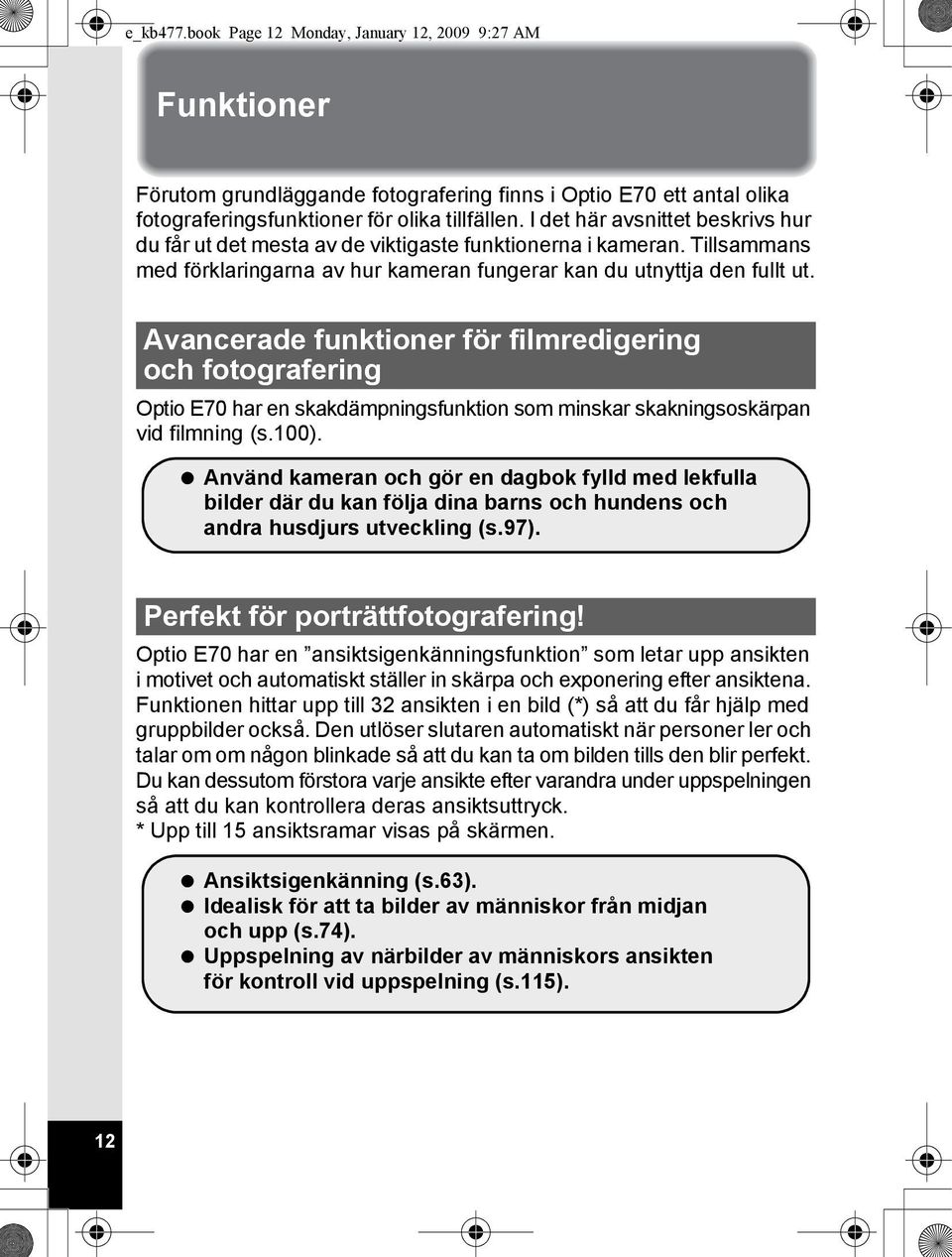 Avancerade funktioner för filmredigering och fotografering Optio E70 har en skakdämpningsfunktion som minskar skakningsoskärpan vid filmning (s.100).